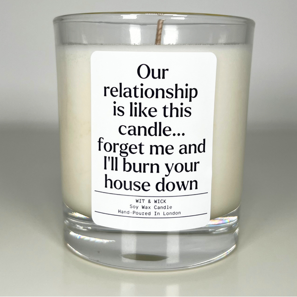 Our Relationship Is Like This Candle, Forget Me And I'll Burn Your House Down